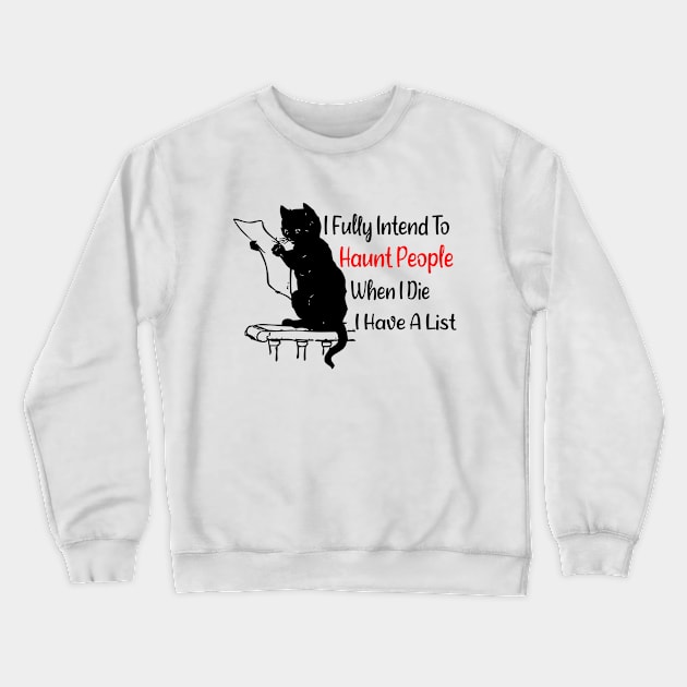 I Fully Intend To Haunt People When I Die I Have a List - Funny Cat Crewneck Sweatshirt by CoolandCreative